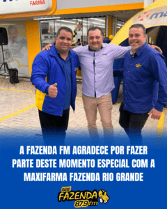 A Fazenda FM agradece por fazer parte deste momento especial com a Maxifarma Fazenda Rio Grande